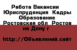 Работа Вакансии - Юриспруденция, Кадры, Образование. Ростовская обл.,Ростов-на-Дону г.